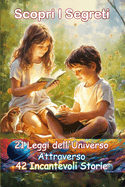 Scopri i Segreti, 21 Leggi dell'Universo Attraverso 42 Incantevoli Storie: Libro per Bambini 7-13 Anni