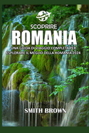 Scoprire Romania: Una Guida Di Viaggio Completa Per Esplorare Il Meglio Della Romania 2024