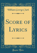 Score of Lyrics (Classic Reprint)