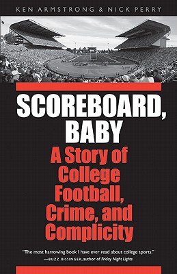 Scoreboard, Baby: A Story of College Football, Crime, and Complicity - Armstrong, Ken, and Perry, Nick