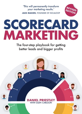 Scorecard Marketing: The four-step playbook for getting better leads and bigger profits - Priestley, Daniel, and Carlson, Glen