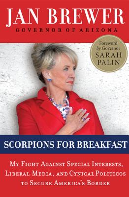 Scorpions for Breakfast: My Fight Against Special Interests, Liberal Media, and Cynical Politicos to Secure America's Border - Brewer, Jan