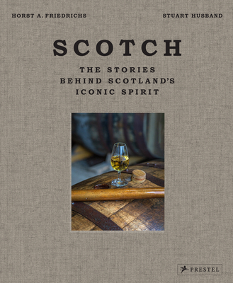 Scotch: The Stories Behind Scotland's Iconic Spirit - Husband, Stuart, and Friedrichs, Horst (Photographer)