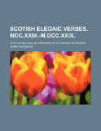 Scotish Elegaic Verses. MDC.XXIX.-M.DCC.XXIX. with Notes and an Appendix of Illustrative Papers