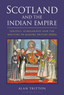 Scotland and the Indian Empire: Politics, Scholarship and the Military in Making British India