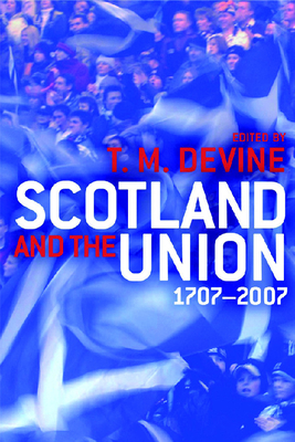 Scotland and the Union 1707-2007 - Devine, Tom M (Editor)