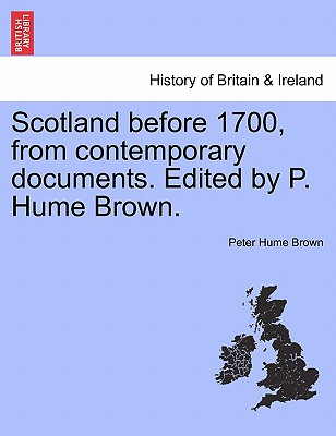 Scotland Before 1700, from Contemporary Documents. Edited by P. Hume Brown. - Brown, Peter Hume