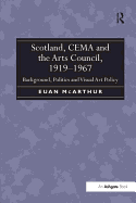 Scotland, CEMA and the Arts Council, 1919-1967: Background, Politics and Visual Art Policy