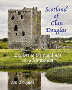 Scotland of Clan Douglas: Exploring the buildings they left behind
