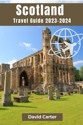 SCOTLAND Travel Guide 2023-2024: An Enchanting Odyssey Through Time and Nature - Carter, David