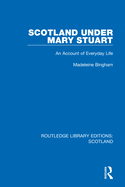 Scotland Under Mary Stuart: An Account of Everyday Life