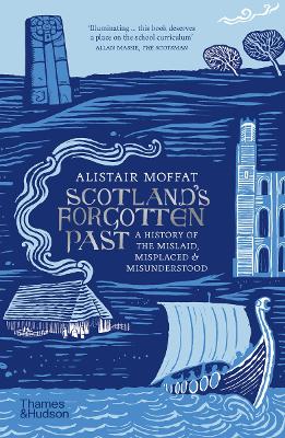 Scotland's Forgotten Past: A History of the Mislaid, Misplaced and Misunderstood - Moffat, Alistair