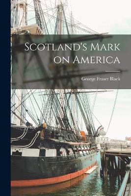 Scotland's Mark on America - Black, George Fraser