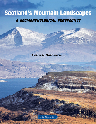 Scotland's Mountain Landscapes: A Geomorphological Perspective - Ballantyne, Colin K.