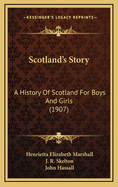 Scotland's Story: A History of Scotland for Boys and Girls (1907)