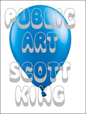 Scott King - Public Art - King, Scott (Editor), and Hunt, Andrew, and Hatherley, Owen, and Morton, Tom, and Worley, Matthew, and Morris, Lynda, and...