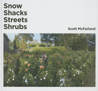 Scott McFarland: Shacks, Snow, Streets, Shrubs