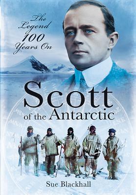 Scott of the Antarctic: The Legend 100 Years On - Blackhall, Sue