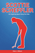 Scottie Scheffler Biography: An Inspiring Sport Story for Kids- The Rise of a Golf Champion, From Humble Beginnings to Masters Glory-Amazing Story for Young Golfers.