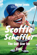 Scottie Scheffler: The Golf Star for Kids