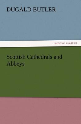 Scottish Cathedrals and Abbeys - Butler, Dugald