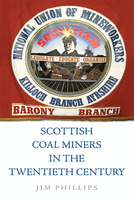 Scottish Coal Miners in the Twentieth Century - Phillips, Jim