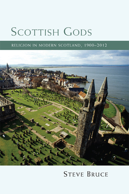 Scottish Gods: Religion in Modern Scotland 1900-2012 - Bruce, Steve