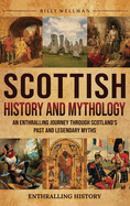 Scottish History and Mythology: An Enthralling Journey Through Scotland's Past and Legendary Myths