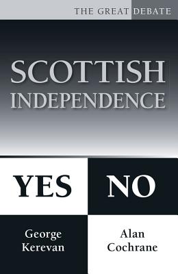 Scottish Independence: Yes or No: The Great Debate - Cochrane, Alan, and Kerevan, George