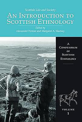 Scottish Life and Society Volume 1: An Introduction to Scottish Ethnology - Fenton, Alexander (Editor), and MacKay, Margaret A (Editor)