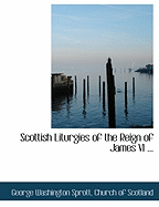 Scottish Liturgies of the Reign of James VI ...