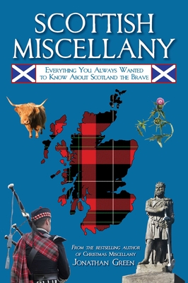 Scottish Miscellany: Everything You Always Wanted to Know about Scotland the Brave - Green, Jonathan