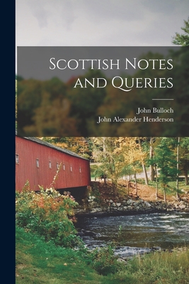 Scottish Notes and Queries - Henderson, John Alexander, and Bulloch, John