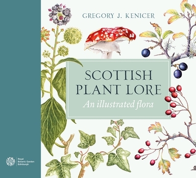 Scottish Plant Lore: An Illustrated Flora - Kenicer, Gregory J.