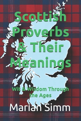 Scottish Proverbs & Their Meanings: Wit & Wisdom Through the Ages - Simm, Marian