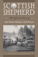 Scottish Shepherd: The Life and Times Of...John Murray Murdoch, Utah Pioneer