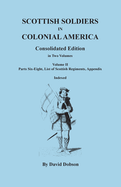 Scottish Soldiers in Colonial America. Consolidated Edition. In Two Volumes. Volume II: Parts Six-Eight, List of Scottish Regiments, Appendix