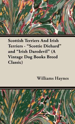 Scottish Terriers and Irish Terriers - "Scottie Diehard" and "Irish Daredevil" (a Vintage Dog Books Breed Classic) - Haynes, Williams Samuel