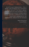 Scott's Last Expedition ... Vol. I. Being the Journals of Captain R. F. Scott, R. N., C. V. O. Vol II. Being the Reports of the Journeys and the Scientific Work Undertaken by Dr. E. A. Wilson and the Surviving Members of the Expedition, Arranged by...