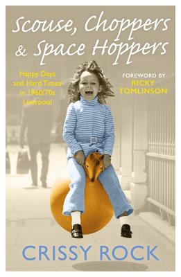 Scouse, Choppers & Space Hoppers - A Liverpool Life of Happy Days and Hard Times: A Liverpool Life of Happy Days and Hard Times - Rock, Crissy