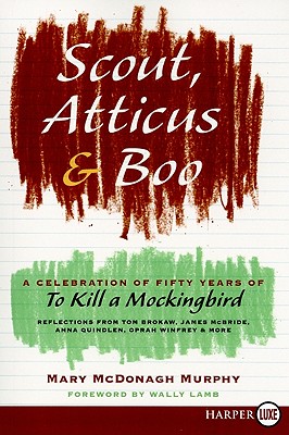 Scout, Atticus, and Boo: A Celebration of Fifty Years of to Kill a Mockingbird - McDonagh Murphy, Mary, and Lamb, Wally (Foreword by)