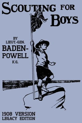 Scouting For Boys 1908 Version (Legacy Edition): The Original First Handbook That Started The Global Boy Scout Movement - Baden-Powell, Robert