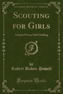 Scouting for Girls: Adapted from Girl Guiding (Classic Reprint)