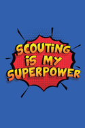 Scouting Is My Superpower: A 6x9 Inch Softcover Diary Notebook With 110 Blank Lined Pages. Funny Scouting Journal to write in. Scouting Gift and SuperPower Design Slogan