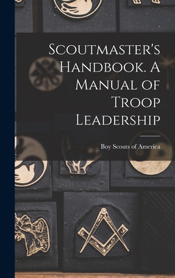 Scoutmaster's Handbook. A Manual of Troop Leadership - Boy Scouts of America (Creator)