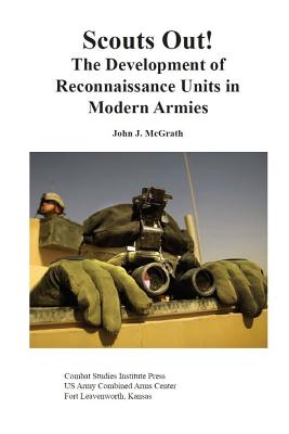 Scouts Out! The Development of Reconnaissance Units in Modern Armies - Combat Studies Institute Press, and McGrath, John J