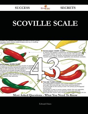 Scoville Scale 43 Success Secrets - 43 Most Asked Questions on Scoville Scale - What You Need to Know - Hines, Edward