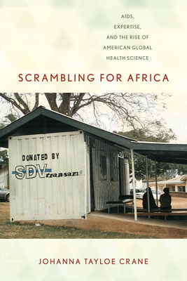 Scrambling for Africa: Aids, Expertise, and the Rise of American Global Health Science - Crane, Johanna Tayloe