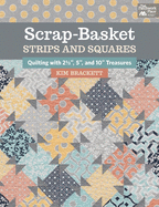 Scrap-Basket Strips and Squares: Quilting with 2 1/2, 5, and 10 Treasures