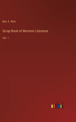 Scrap Book of Mormon Literature: Vol. 1 - Rich, Ben E